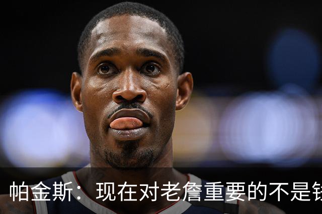 帕金斯：现在对老詹重要的不是钱是快乐 他上次快乐还是联手库里