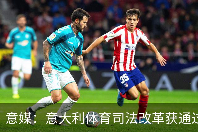 意媒：意大利体育司法改革获通过，新体系将使体育总检察院更关键