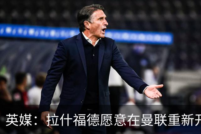 英媒：拉什福德愿意在曼联重新开始，他不想加盟其他英超俱乐部