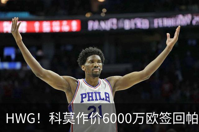 HWG！科莫作价6000万欧签回帕斯 皇马仍保留回购条款